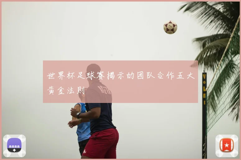 世界杯足球赛揭示的团队合作五大黄金法则