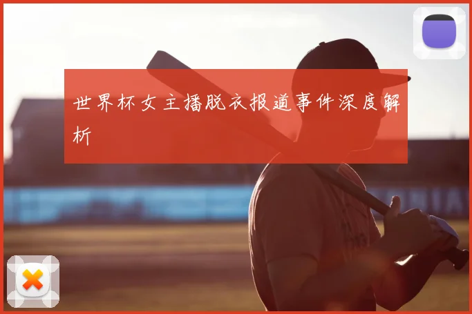 世界杯女主播脱衣报道事件深度解析
