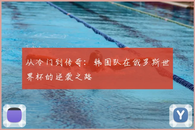 从冷门到传奇：韩国队在俄罗斯世界杯的逆袭之路